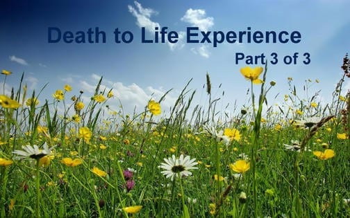 My Death to Life Experience – Part 3 (conclusion)